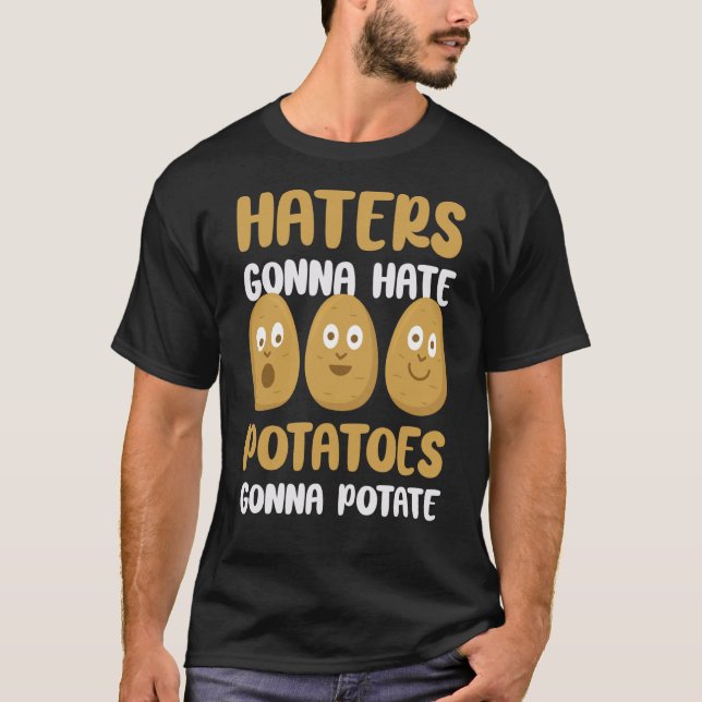 Foodie Vegetarian Haters Gonna Hate Potatoes Gonna T-Shirt (Front)