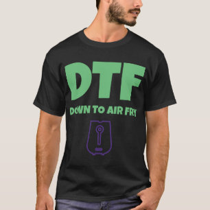 Foodies DTF Down to AirFry Funny Air Fryer T-Shirt