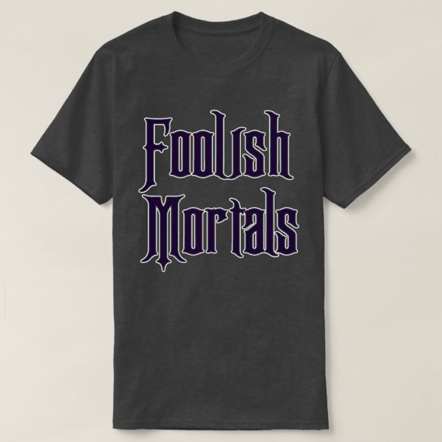 Foolish Mortals T-Shirt (Design Front)