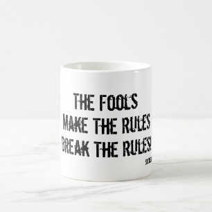 Fools make the Rules, Break Fools' Rules Coffee Mug