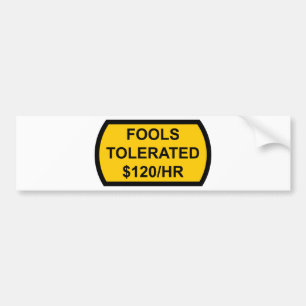 Fools Tolerated $120/Hour Bumper Sticker