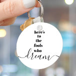 Fools Who Dream Quote Black White Bold Typography Key Ring<br><div class="desc">“Here’s to the fools who dream.” Be one of those who always lets their optimism control their vision and aspirations. This stark, modern, graphic, minimalist keychain combines bold, san-serif typography with handwritten calligraphy script, all in black and white. This keychain comes in small and large sizes, as well as both...</div>