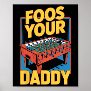 Foos Your Daddy Table Sport Game Soccer Funny Foos Poster