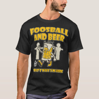 Foosball and Beer that`s why I`m here T Shirt
