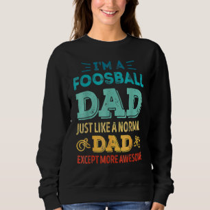 Foosball Dad Like A Normal Dad Except More Awesome Sweatshirt