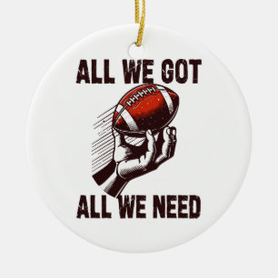 Football All we got All we Need Ceramic Ornament