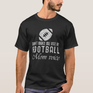 Football   Don't Make Me Use  Mom Voice T-Shirt