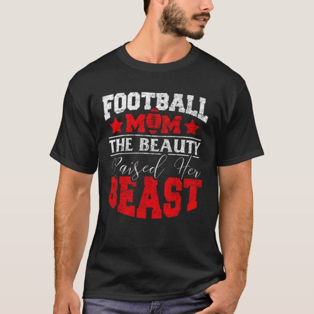 Football  For Mom The Beauty Raised Her Beast T-Shirt (Front)