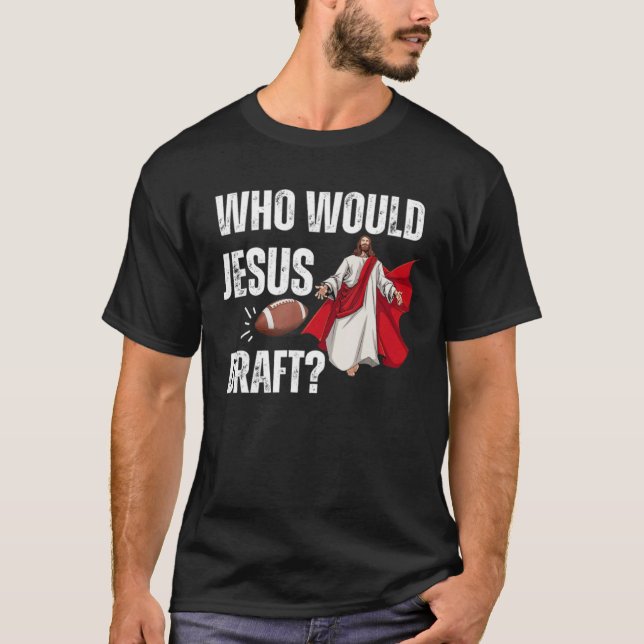 Football God Sports Men Game Who Would Jesus Draft T-Shirt (Front)