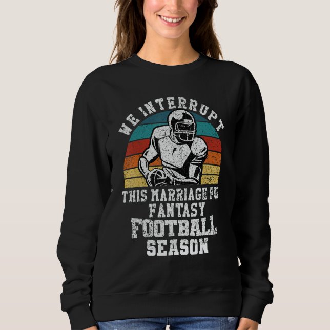 Football Interrupt This Marriage For Fantasy Footb Sweatshirt (Front)