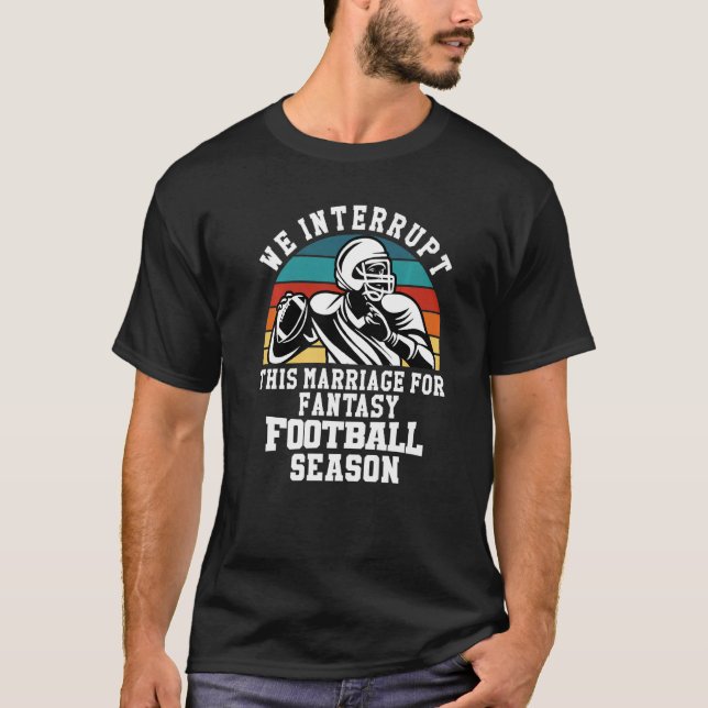 Football Interrupt This Marriage For Fantasy Footb T-Shirt (Front)