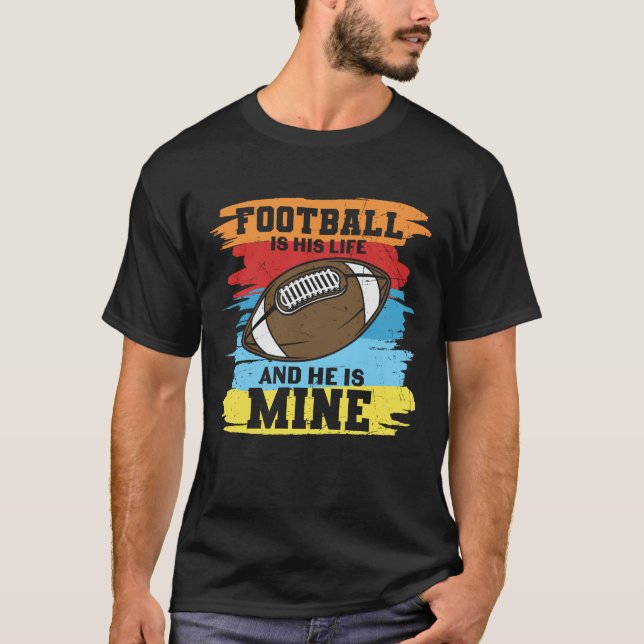FOOTBALL IS HIS LIFE AND HE IS MINE FUNNY T-Shirt (Front)