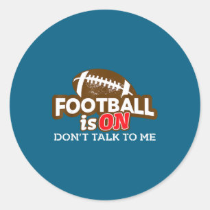 Football Is On Don't Talk To Me Classic Round Sticker