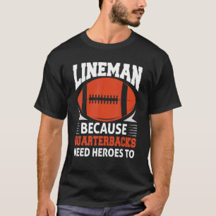 Football Lineman Because Quarterbacks Need Heroes T-Shirt