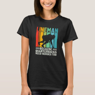 Football Lineman Because Quarterbacks Need Heroes  T-Shirt