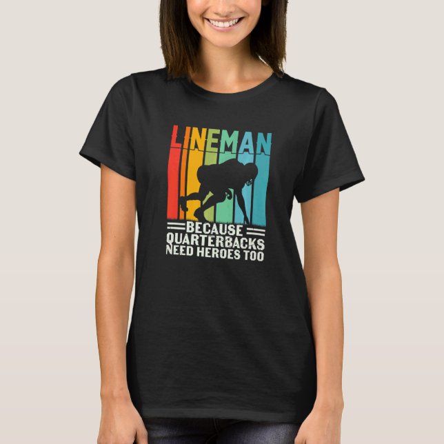 Football Lineman Because Quarterbacks Need Heroes  T-Shirt (Front)