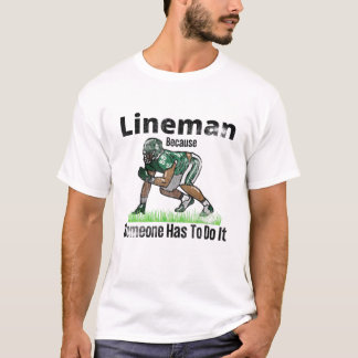 Football Lineman Because Someone Has To Do It For T-Shirt