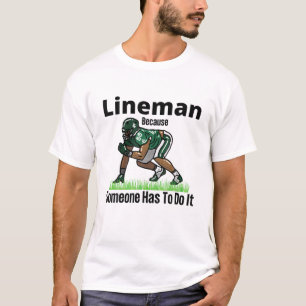 Football Lineman Because Someone Has To Do It For T-Shirt