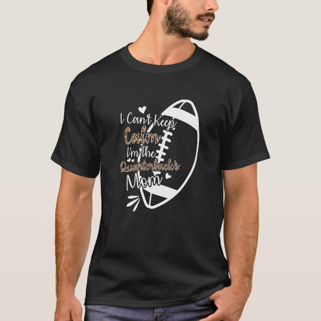 Football Mother I Can't Keep Calm I'm The Quarterb T-Shirt (Front)