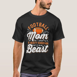 Football mum the beauty raised her beast T Shirt