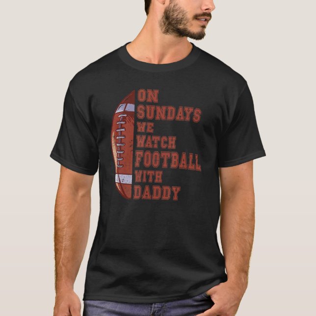 Football On Sundays We Watch Football With Daddy T-Shirt (Front)