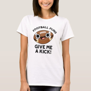 Football Puns Give Me A Kick Funny Sport Pun  T-Shirt