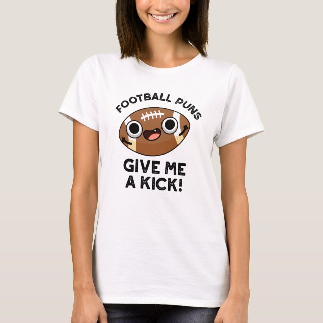 Football Puns Give Me A Kick Funny Sport Pun  T-Shirt (Front)