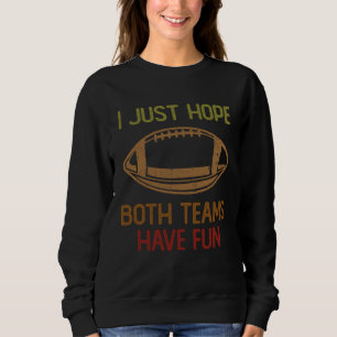 Football Sayings I Just Hope Both Teams Have Fun   Sweatshirt