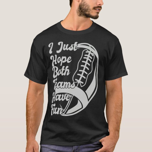 Football Sayings I Just Hope Both Teams Have Fun T-Shirt (Front)