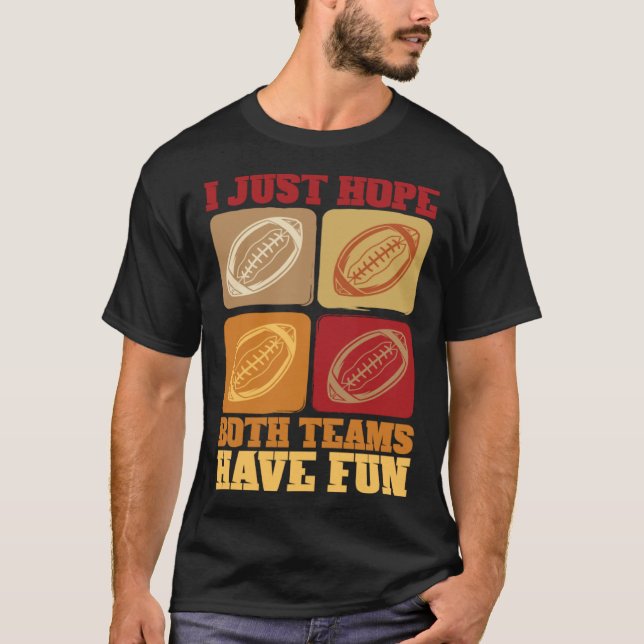 Football Sayings I Just Hope Both Teams Have Fun T-Shirt (Front)
