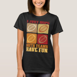 Football Sayings I Just Hope Both Teams Have Fun T-Shirt