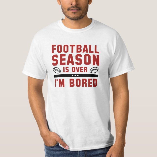 Football Season Is Over T-Shirt (Front)