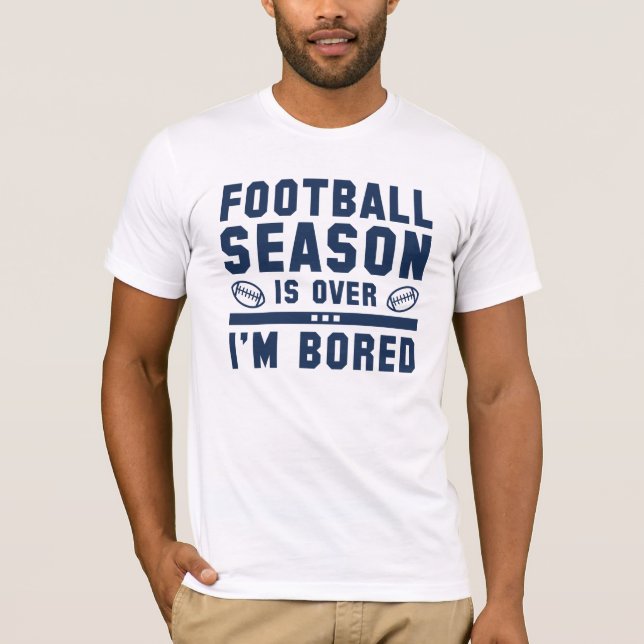 Football Season Is Over T-Shirt (Front)