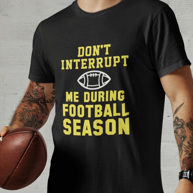Football Season T-Shirt (Don't Interrupt Me During Football Season Shirt)