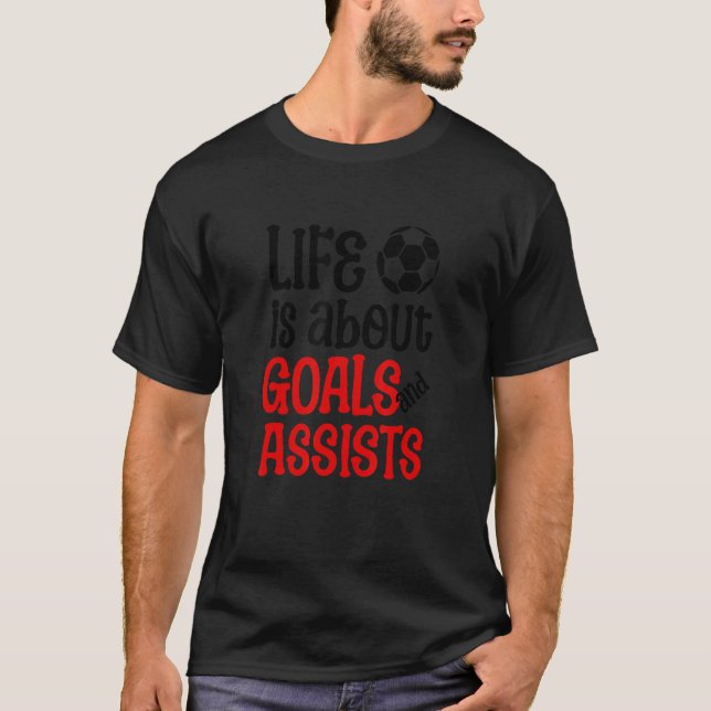 Football Soccer Life is about Goals and Assists Qu T-Shirt (Front)