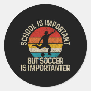 Footbyll School Is Important But Soccer Is Importa Classic Round Sticker