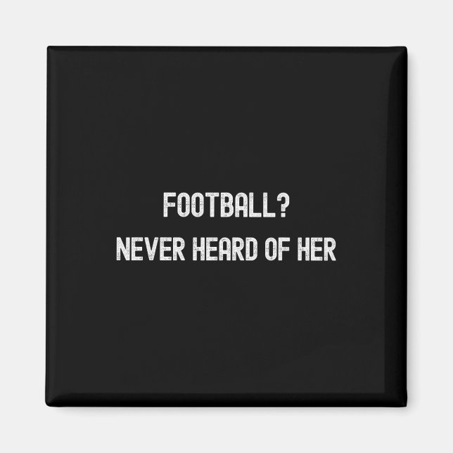 Footll Never Heard Of Her Funny Soccer Quote  Magnet (Front)