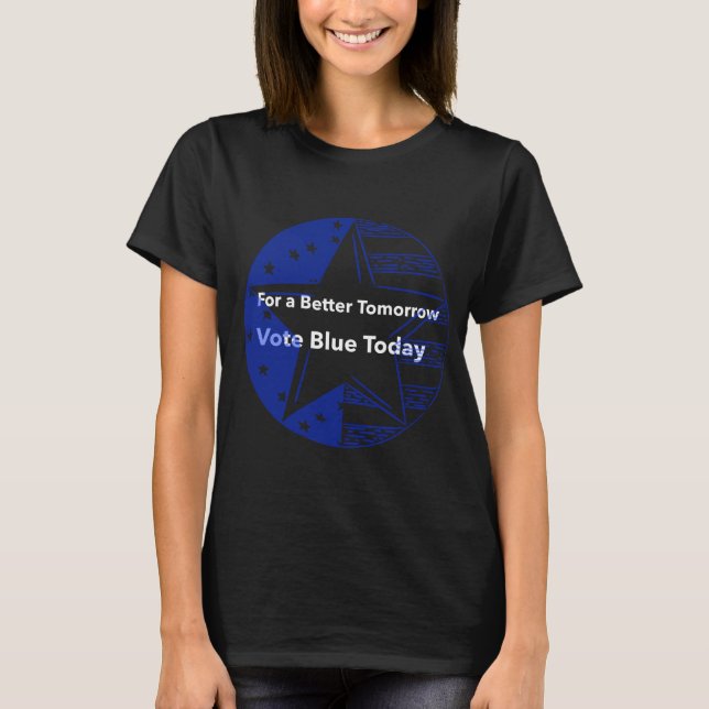 For a Better Tomorrow, Vote Blue Today T-Shirt (Front)