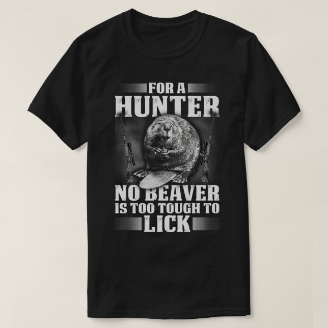 For A Hunter No Beaver Is Too Tough T-Shirt (Design Front)