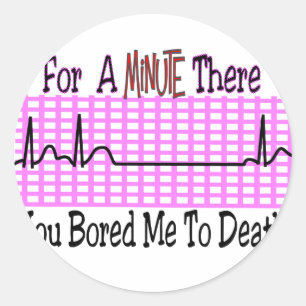For a Minute there BORED ME TO DEATH Classic Round Sticker