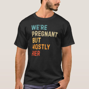 For An Expectant Dad We're Pregnant But Mostly He T-Shirt