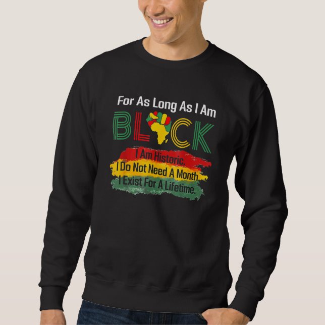For As Long As I Am Black Funny Black History Mont Sweatshirt (Front)