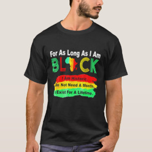 For As Long As I Am Black I Am Historic Black Hist T-Shirt