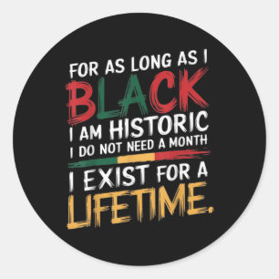 For As Long I Am Black I Am Hidtoric I Do Not Need Classic Round Sticker