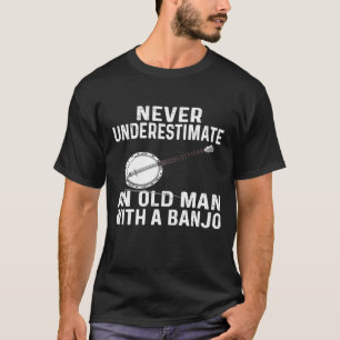 For Banjo  Never Underestimate An Old Man Banjo T-Shirt