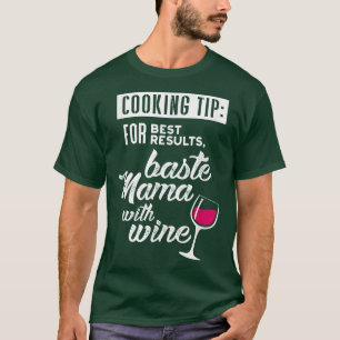 For Best Results, Baste Mama with Wine Funny Cooki T-Shirt