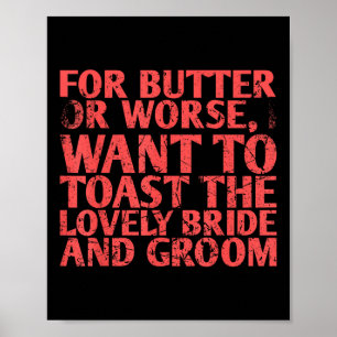 For Butter Or Worse I Want To Toast The For Bride Poster