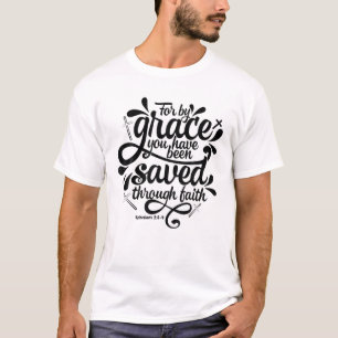 For By Grace You Gave Been Saved Through Faith God T-Shirt