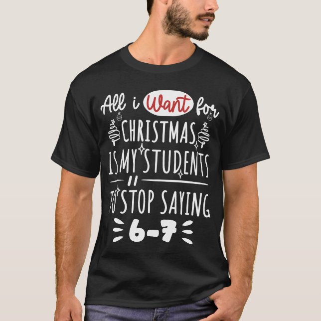  For Christmas is my students is stop saying 67 T-Shirt (Front)