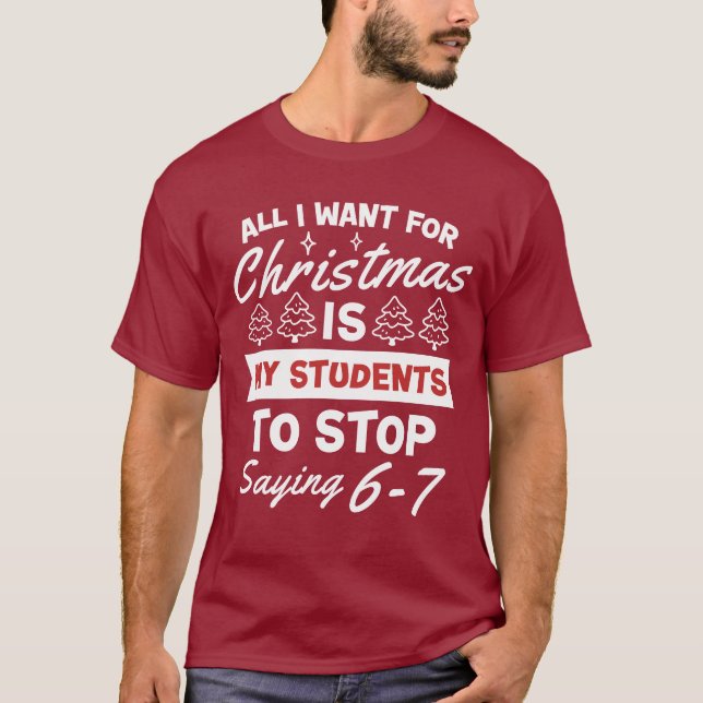 For Christmas is my students is stop saying 67  T-Shirt (Front)
